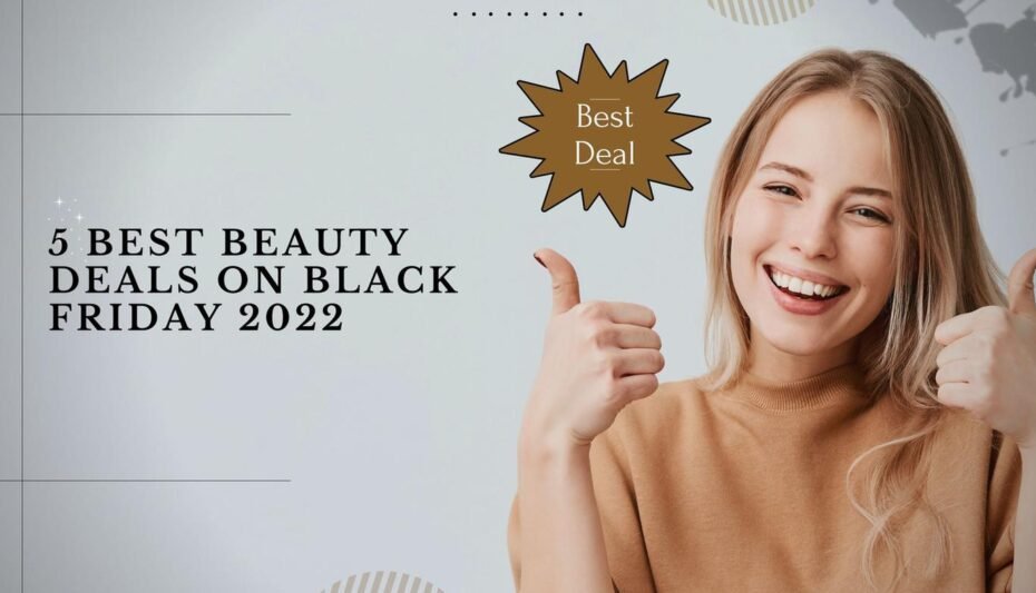 Best Deal of Beauty and Personal Care on Black Friday 2022,Best Beauty Deals on Black Friday 2022, best Black Friday beauty deals of 2022.